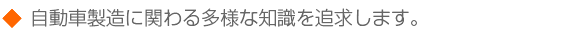 自動車製造に関わる多様な知識を追求します。